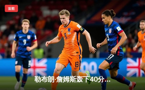 勒布朗·詹姆斯轰下40分三双，湖人加时险胜凯尔特人延续连胜