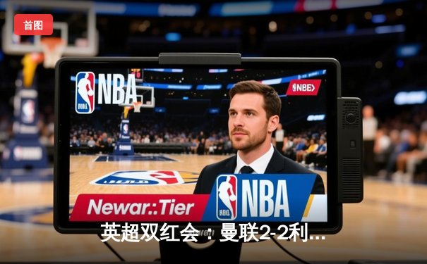 英超双红会：曼联2-2利物浦，萨拉赫点射救主，争冠悬念再起