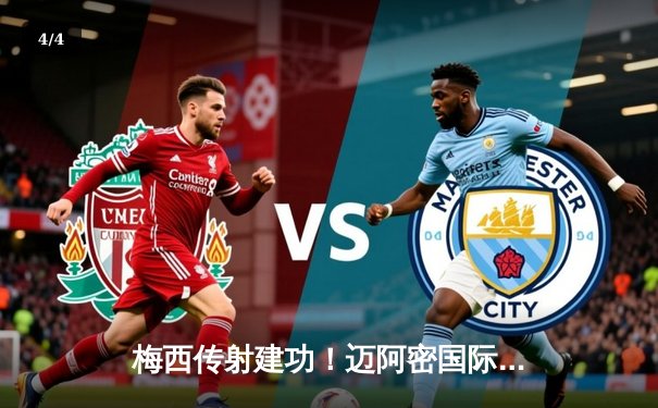 梅西传射建功！迈阿密国际3-1逆转华盛顿联，豪取联赛三连胜 - 4