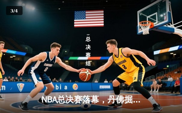 NBA总决赛落幕，丹佛掘金首夺总冠军 - 3