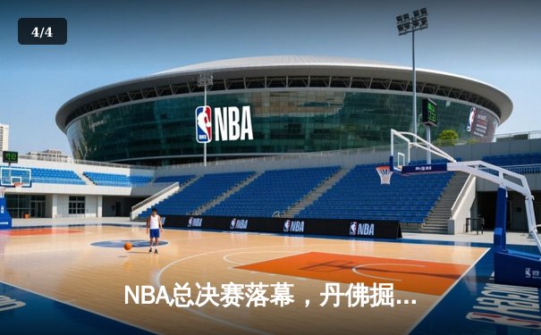 NBA总决赛落幕，丹佛掘金首夺总冠军 - 4