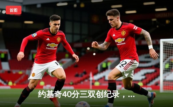 约基奇40分三双创纪录，掘金加时险胜勇士延续卫冕之路